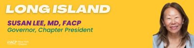 Susan Lee, MD, FACP Governor Long Island Region and Chapter President
